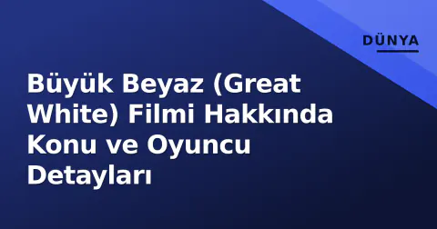 Büyük Beyaz (Great White) Filmi Hakkında Konu ve Oyuncu Detayları