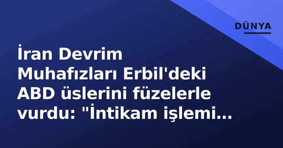 İran Devrim Muhafızları Erbil'deki ABD üslerini füzelerle vurdu: "İntikam işlemi tamamlandı" görseli