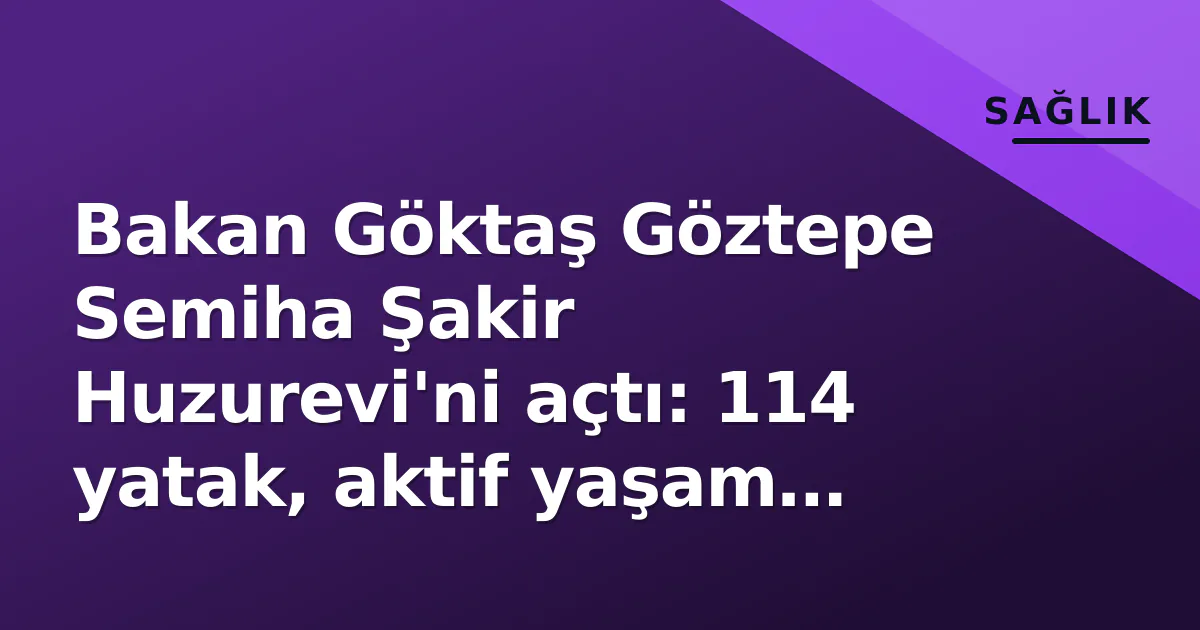 Bakan Göktaş Göztepe Semiha Şakir Huzurevi'ni açtı: 114 yatak, aktif yaşam modeli Bakan Göktaş Göztepe Semiha Şakir Huzurevi'ni açtı: 114 yatak, aktif yaşam modeli