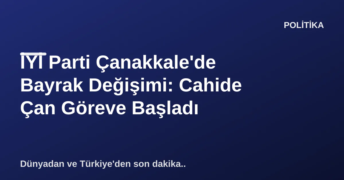 İYİ Parti Çanakkale'de Bayrak Değişimi: Cahide Çan Göreve Başladı İYİ Parti Çanakkale'de Bayrak Değişimi: Cahide Çan Göreve Başladı