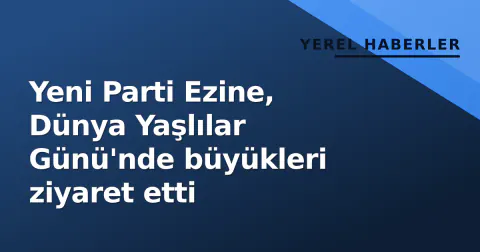 Yeni Parti Ezine, Dünya Yaşlılar Günü'nde büyükleri ziyaret etti
