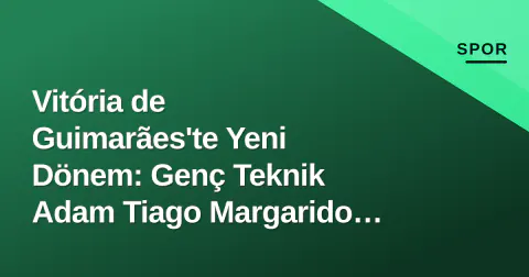 Vitória de Guimarães'te Yeni Dönem: Genç Teknik Adam Tiago Margarido Yolda