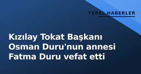 Kızılay Tokat Başkanı Osman Duru'nun annesi Fatma Duru vefat etti