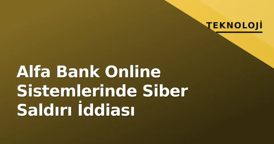 Alfa Bank Online Sistemlerinde Siber Saldırı İddiası görseli