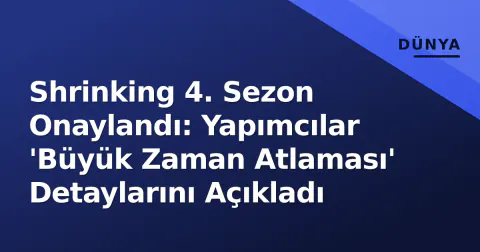 Shrinking 4. Sezon Onaylandı: Yapımcılar 'Büyük Zaman Atlaması' Detaylarını Açıkladı