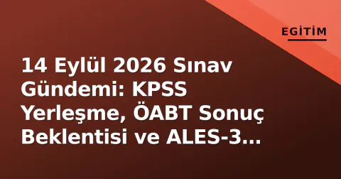 14 Eylül 2026 Sınav Gündemi: KPSS Yerleşme, ÖABT Sonuç Beklentisi ve ALES-3 Başvuruları