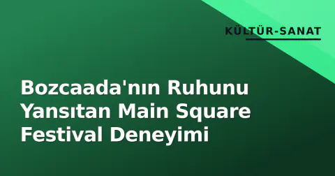 Bozcaada'nın Ruhunu Yansıtan Main Square Festival Deneyimi Bozcaada'nın Ruhunu Yansıtan Main Square Festival Deneyimi
