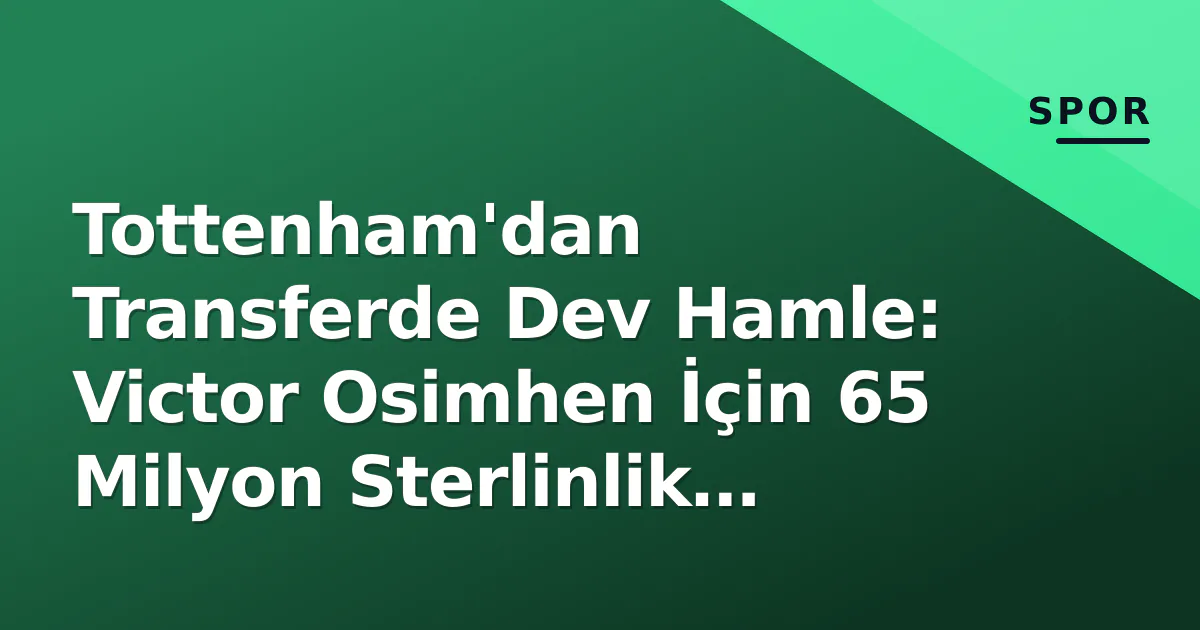 Tottenham'dan Transferde Dev Hamle: Victor Osimhen İçin 65 Milyon Sterlinlik İddia Tottenham'dan Transferde Dev Hamle: Victor Osimhen İçin 65 Milyon Sterlinlik İddia