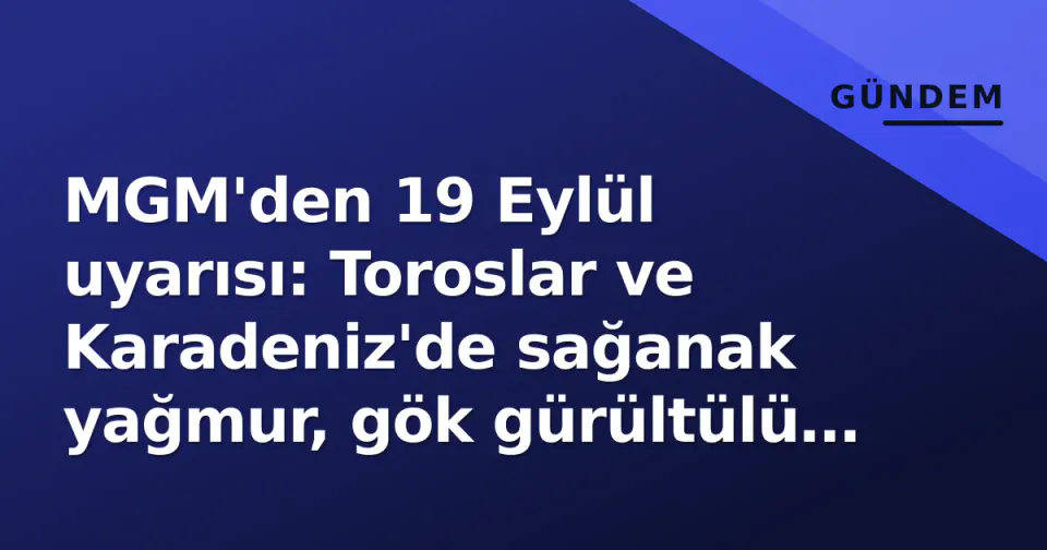 MGM'den 19 Eylül uyarısı: Toroslar ve Karadeniz'de sağanak yağmur, gök gürültülü fırtına riski görseli