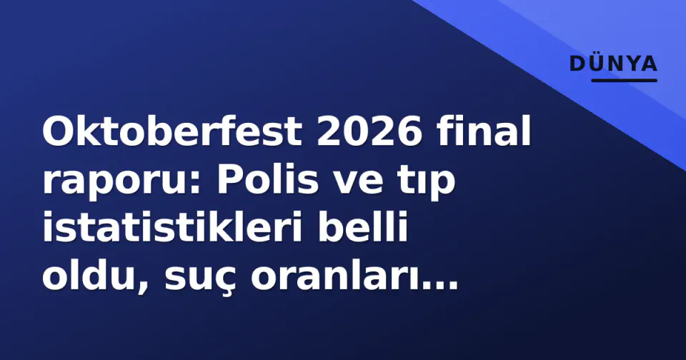 Oktoberfest 2026 final raporu: Polis ve tıp istatistikleri belli oldu, suç oranları düştü alkol sorunları arttı görseli