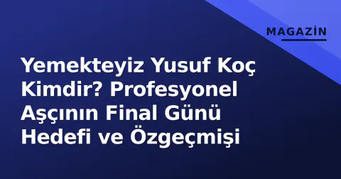 Yemekteyiz Yusuf Koç Kimdir? Profesyonel Aşçının Final Günü Hedefi ve Özgeçmişi