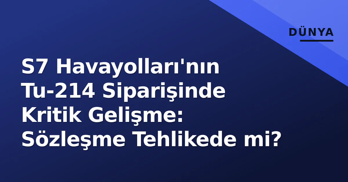 S7 Havayolları'nın Tu-214 Siparişinde Kritik Gelişme: Sözleşme Tehlikede mi? S7 Havayolları'nın Tu-214 Siparişinde Kritik Gelişme: Sözleşme Tehlikede mi?