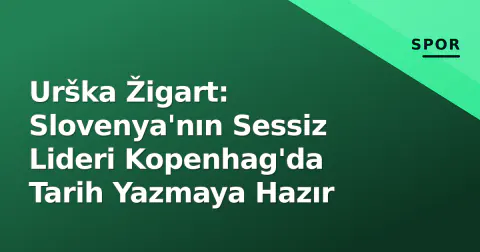 Urška Žigart: Slovenya'nın Sessiz Lideri Kopenhag'da Tarih Yazmaya Hazır