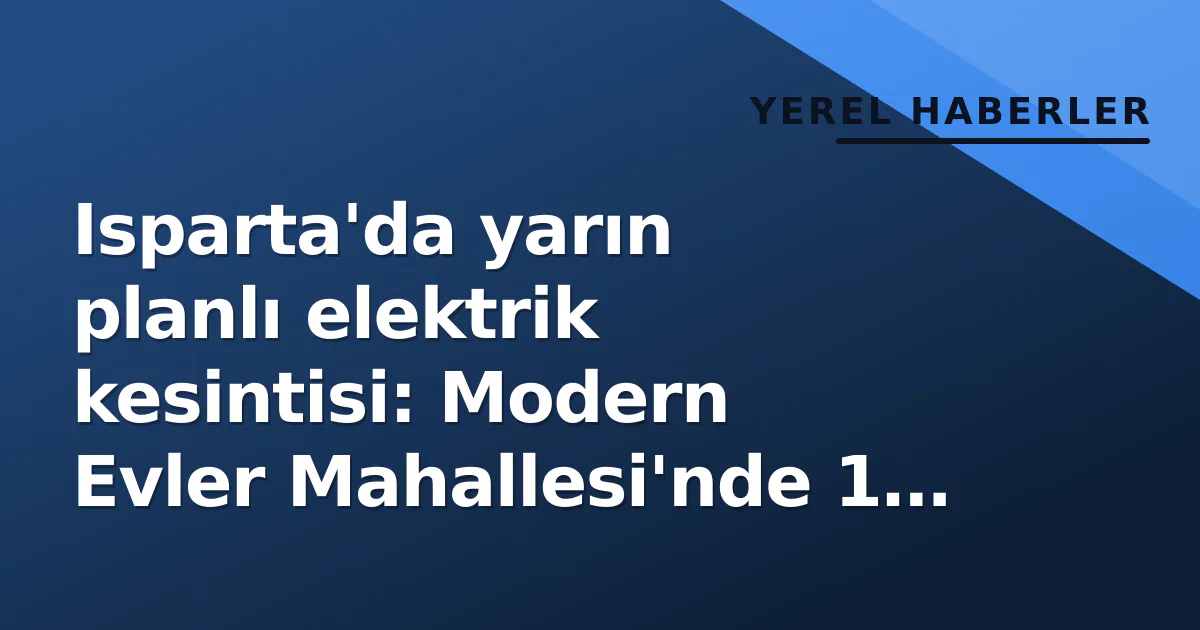 Isparta'da yarın planlı elektrik kesintisi: Modern Evler Mahallesi'nde 1 saat kesilecek Isparta'da yarın planlı elektrik kesintisi: Modern Evler Mahallesi'nde 1 saat kesilecek
