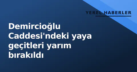 Demircioğlu Caddesi'ndeki yaya geçitleri yarım bırakıldı