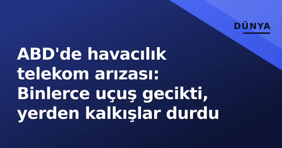 ABD'de havacılık telekom arızası: Binlerce uçuş gecikti, yerden kalkışlar durdu görseli