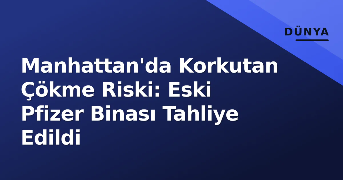 Manhattan'da Korkutan Çökme Riski: Eski Pfizer Binası Tahliye Edildi Manhattan'da Korkutan Çökme Riski: Eski Pfizer Binası Tahliye Edildi
