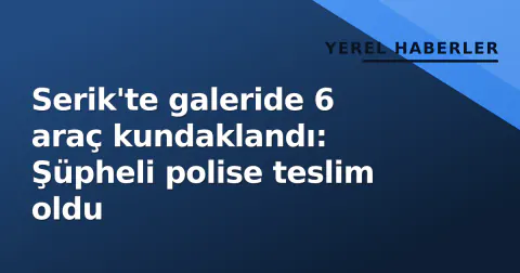 Serik'te galeride 6 araç kundaklandı: Şüpheli polise teslim oldu