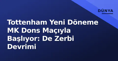 Tottenham Yeni Döneme MK Dons Maçıyla Başlıyor: De Zerbi Devrimi