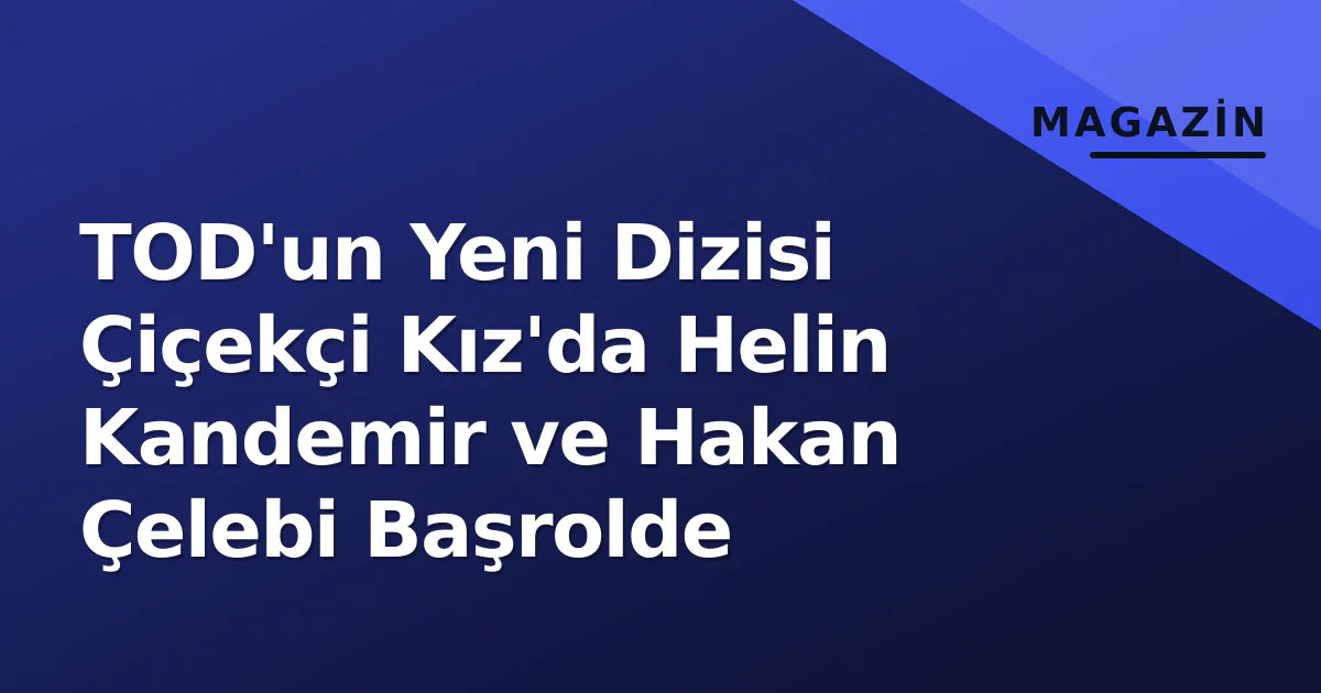 TOD'un Yeni Dizisi Çiçekçi Kız'da Helin Kandemir ve Hakan Çelebi Başrolde TOD'un Yeni Dizisi Çiçekçi Kız'da Helin Kandemir ve Hakan Çelebi Başrolde
