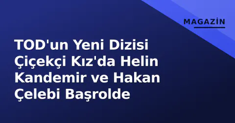 TOD'un Yeni Dizisi Çiçekçi Kız'da Helin Kandemir ve Hakan Çelebi Başrolde