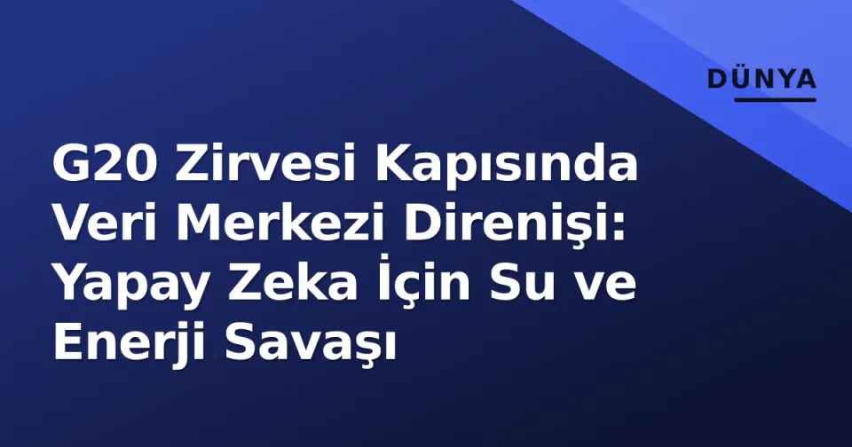 G20 Zirvesi Kapısında Veri Merkezi Direnişi: Yapay Zeka İçin Su ve Enerji Savaşı görseli