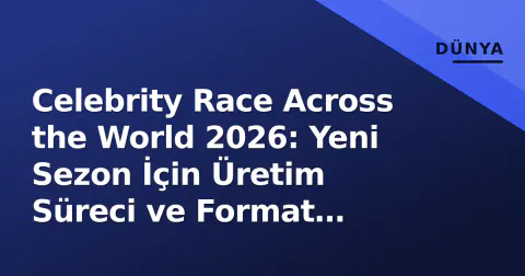 Celebrity Race Across the World 2026: Yeni Sezon İçin Üretim Süreci ve Format Detayları