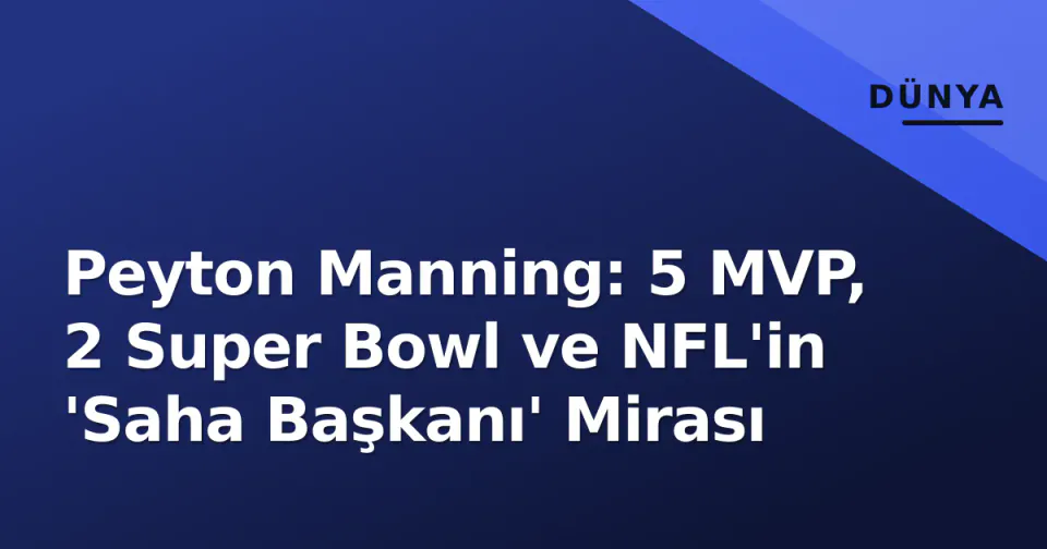 Peyton Manning: 5 MVP, 2 Super Bowl ve NFL'in 'Saha Başkanı' Mirası görseli