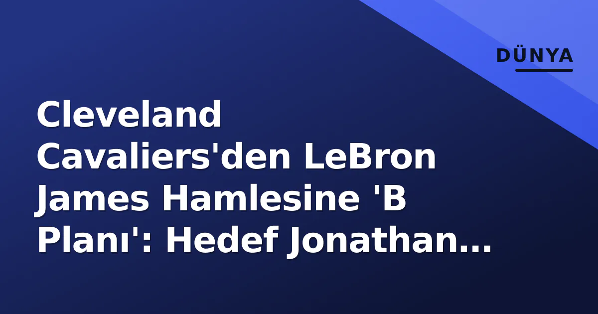 Cleveland Cavaliers'den LeBron James Hamlesine 'B Planı': Hedef Jonathan Kuminga Cleveland Cavaliers'den LeBron James Hamlesine 'B Planı': Hedef Jonathan Kuminga