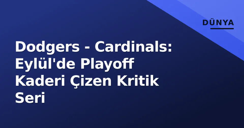 Dodgers - Cardinals: Eylül'de Playoff Kaderi Çizen Kritik Seri görseli