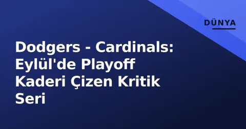 Dodgers - Cardinals: Eylül'de Playoff Kaderi Çizen Kritik Seri