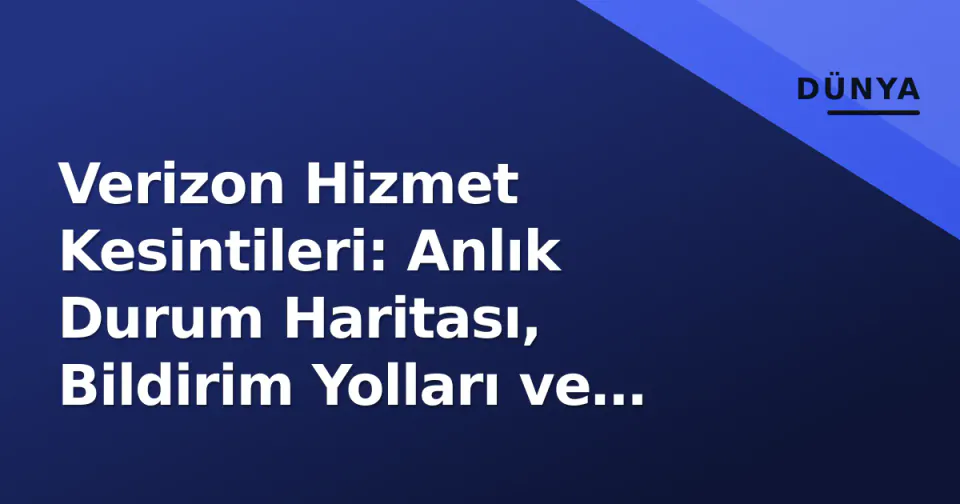 Verizon Hizmet Kesintileri: Anlık Durum Haritası, Bildirim Yolları ve Tazminat Haklarınız görseli
