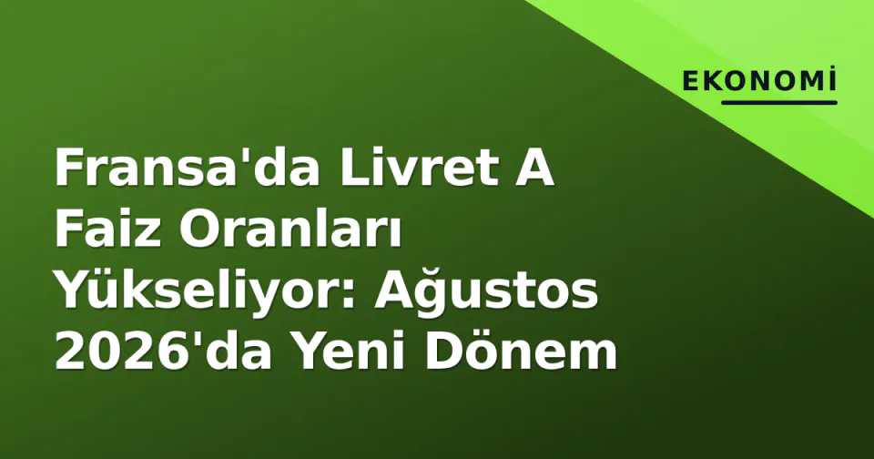 Fransa'da Livret A Faiz Oranları Yükseliyor: Ağustos 2026'da Yeni Dönem görseli