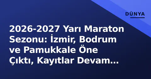 2026-2027 Yarı Maraton Sezonu: İzmir, Bodrum ve Pamukkale Öne Çıktı, Kayıtlar Devam Ediyor