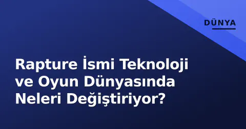 Rapture İsmi Teknoloji ve Oyun Dünyasında Neleri Değiştiriyor?