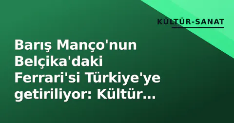 Barış Manço'nun Belçika'daki Ferrari'si Türkiye'ye getiriliyor: Kültür mirası yollarında