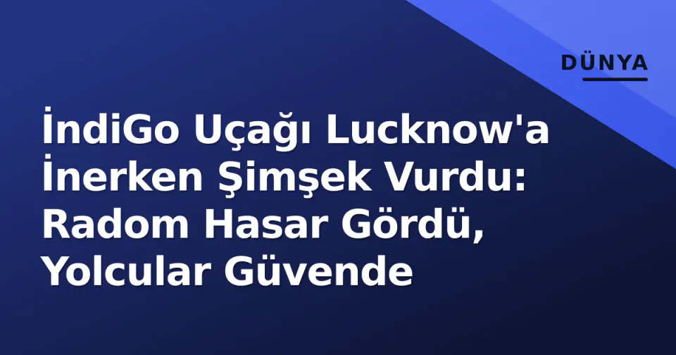 İndiGo Uçağı Lucknow'a İnerken Şimşek Vurdu: Radom Hasar Gördü, Yolcular Güvende