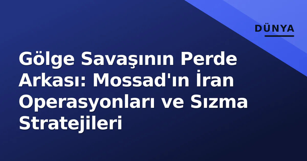 Gölge Savaşının Perde Arkası: Mossad'ın İran Operasyonları ve Sızma Stratejileri Gölge Savaşının Perde Arkası: Mossad'ın İran Operasyonları ve Sızma Stratejileri