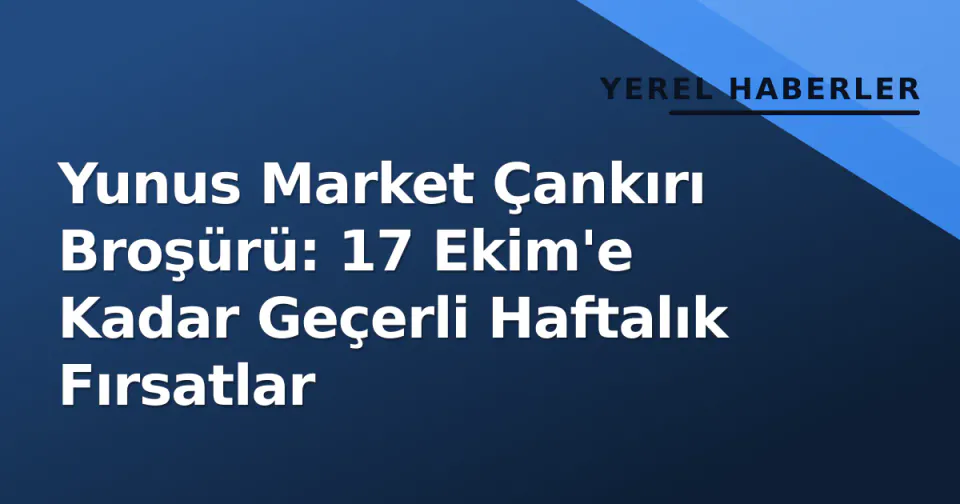 Yunus Market Çankırı Broşürü: 17 Ekim'e Kadar Geçerli Haftalık Fırsatlar görseli