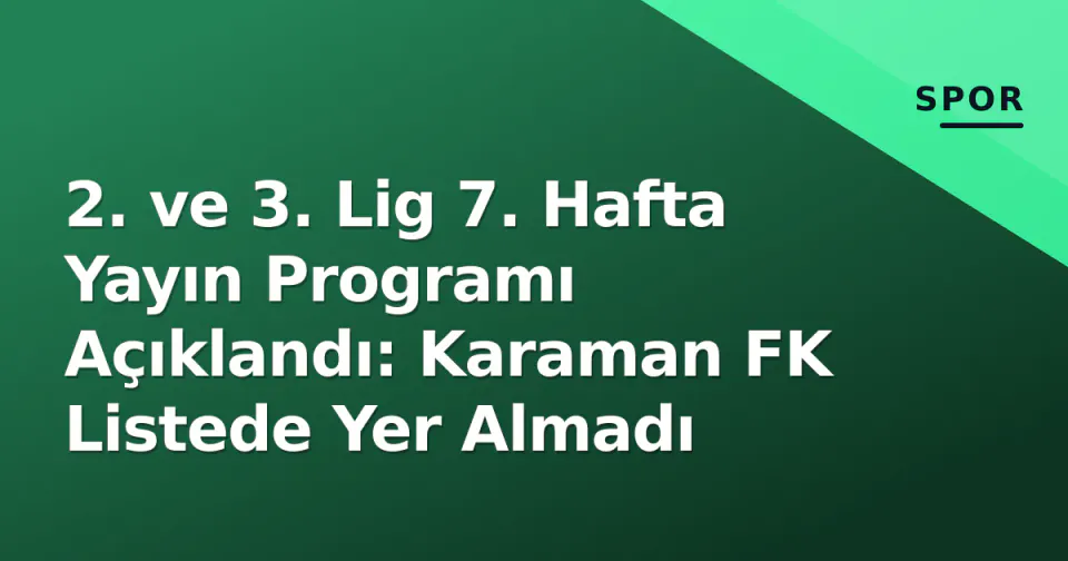 2. ve 3. Lig 7. Hafta Yayın Programı Açıklandı: Karaman FK Listede Yer Almadı görseli