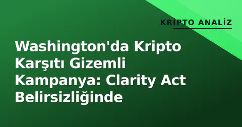 Washington'da Kripto Karşıtı Gizemli Kampanya: Clarity Act Belirsizliğinde