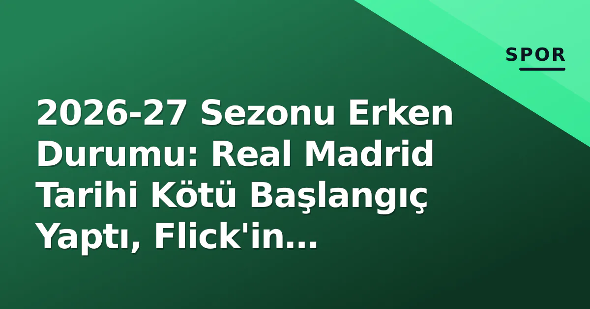 2026-27 Sezonu Erken Durumu: Real Madrid Tarihi Kötü Başlangıç Yaptı, Flick'in Barcelona'sı Lider, Martinelli Al Hilal'ı Zirveyi Taşıdı 2026-27 Sezonu Erken Durumu: Real Madrid Tarihi Kötü Başlangıç Yaptı, Flick'in Barcelona'sı Lider, Martinelli Al Hilal'ı Zirveyi Taşıdı