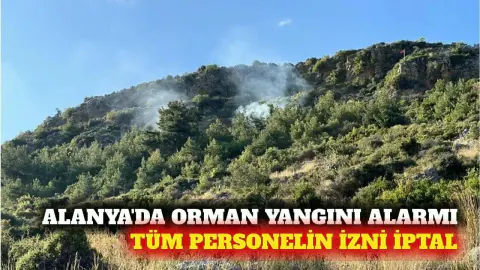Alanya'da kritik yangın alarmı: Tüm izinler iptal edildi