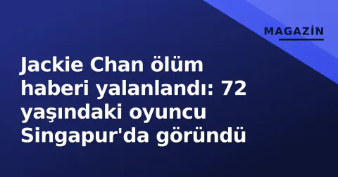 Jackie Chan ölüm haberi yalanlandı: 72 yaşındaki oyuncu Singapur'da göründü