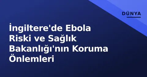 İngiltere'de Ebola Riski ve Sağlık Bakanlığı'nın Koruma Önlemleri