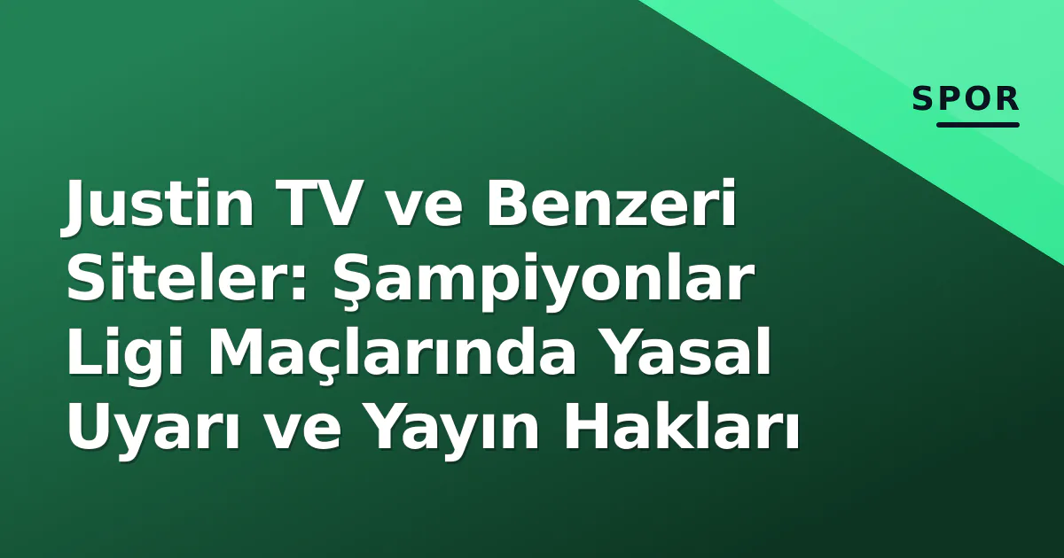 Justin TV ve Benzeri Siteler: Şampiyonlar Ligi Maçlarında Yasal Uyarı ve Yayın Hakları Justin TV ve Benzeri Siteler: Şampiyonlar Ligi Maçlarında Yasal Uyarı ve Yayın Hakları