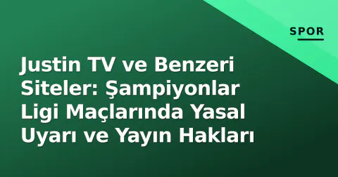 Justin TV ve Benzeri Siteler: Şampiyonlar Ligi Maçlarında Yasal Uyarı ve Yayın Hakları