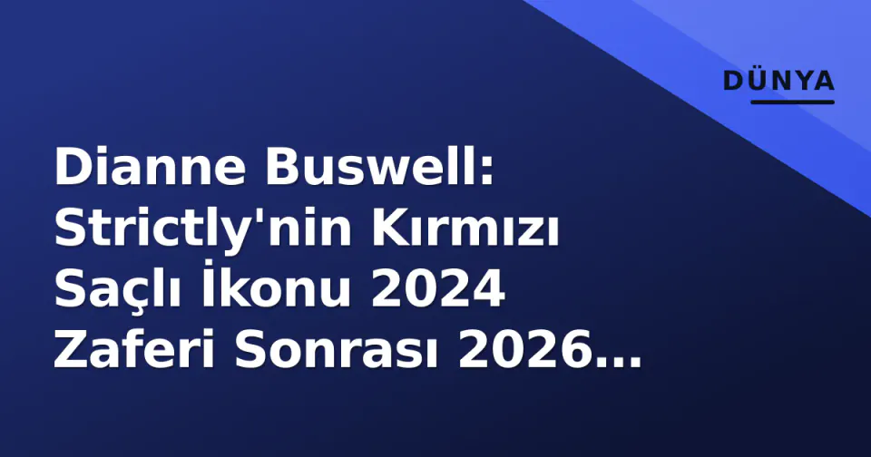 Dianne Buswell: Strictly'nin Kırmızı Saçlı İkonu 2024 Zaferi Sonrası 2026 Sezonunda Zirvede görseli