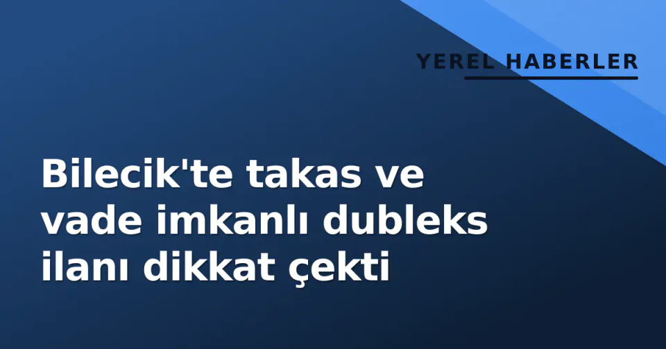 Bilecik'te takas ve vade imkanlı dubleks ilanı dikkat çekti görseli