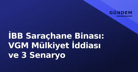 İBB Saraçhane Binası: VGM Mülkiyet İddiası ve 3 Senaryo